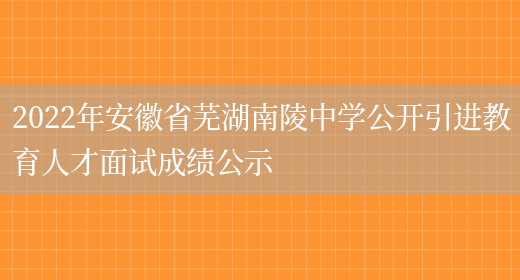 2022年安徽省芜湖南陵中学公开引进教育人才面试成绩公示