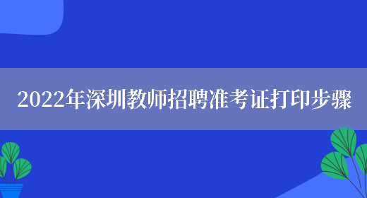 2022年深圳教师招聘准考证打印步骤