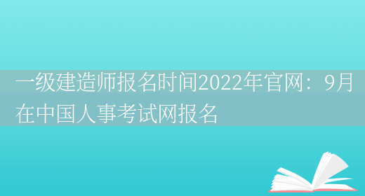 一级建造师报名时间2022年官网：9月在中国人事考试网报名