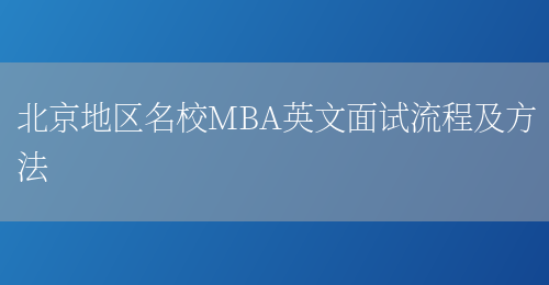北京地区名校MBA英文面试流程及方法