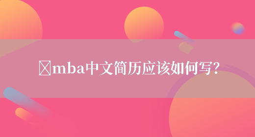​mba中文简历应该如何写？