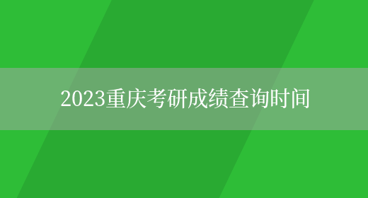 2023重庆考研成绩查询时间