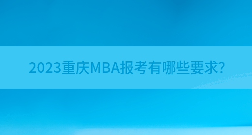 2023重庆MBA报考有哪些要求？