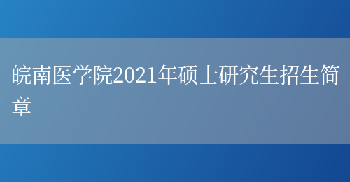 皖南医学院2021年硕士研究生招生简章(图1)