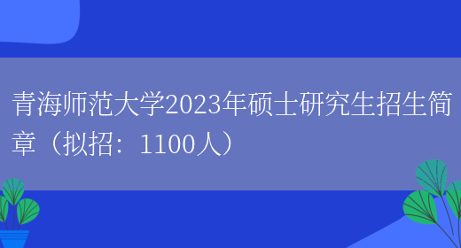 青海师范大学2023年硕士研究生招生简章（拟招：1100人）