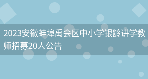 2023安徽蚌埠禹会区中小学银龄讲学教师招募20人公告