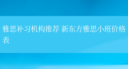 雅思补习机构推荐 新东方雅思小班价格表(图1)
