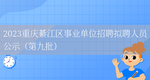 2023重庆綦江区事业单位招聘拟聘人员公示（第九批）