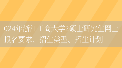 024年浙江工商大学2硕士研究生网上报名要求、招生类型、招生计划(图1)