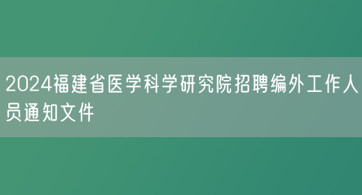 2024福建省医学科学研究院招聘编外工作人员通知文件