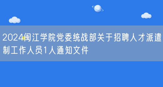 2024闽江学院党委统战部关于招聘人才派遣制工作人员1人通知文件