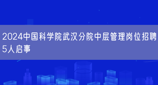 2024中国科学院武汉分院中层管理岗位招聘5人启事(图1)
