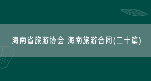 海南省旅游协会 海南旅游合同(二十篇)