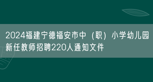 2024福建宁德福安市中（职）小学幼儿园新任教师招聘220人通知文件
