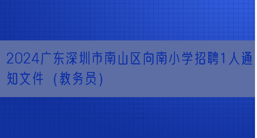 2024广东深圳市南山区向南小学招聘1人通知文件（教务员）