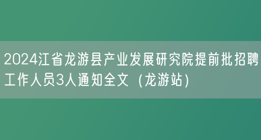 2024江省龙游县产业发展研究院提前批招聘工作人员3人通知全文（龙游站）